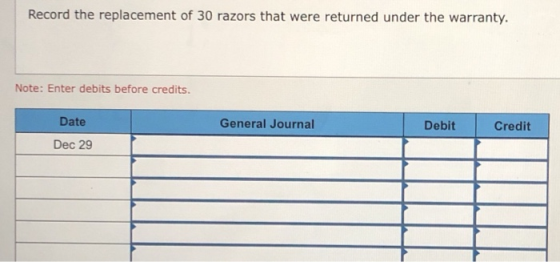 Record the replacement of 30 razors that were returned under the warranty. Note: Enter debits before credits. Date General Jo
