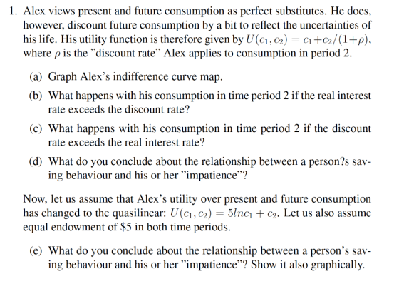 1. Alex views present and future consumption as perfect substitutes. He does, however, discount future consumption by a bit t