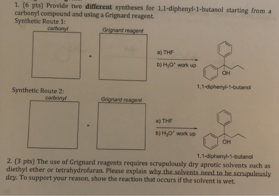 1. (6 pts) Provide two different syntheses for 1,1-diphenyl-1-butanol starting from a carbonyl compound and using a Grignard