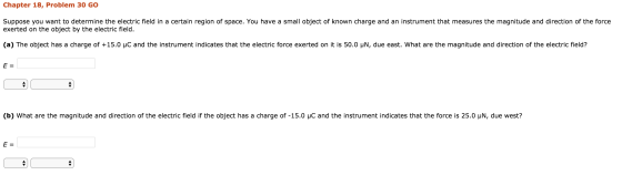 Chapter 18, Problem 30 GO Suppose you want to determine the electric field in a certain region of space. You have a small obj