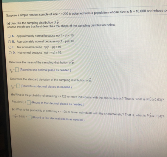 Suppose a simple random sample of size n=200 is obtained from a population whose size is N=10,000 and whose pe (a) Describe t