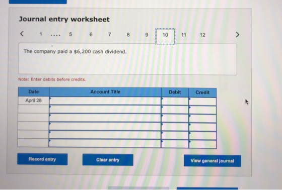 Journal entry worksheet < 1 5 6 7 8 9 wwwwwwww 10 11 12 The company paid a $6,200 cash dividend. Note: Enter debits before cr
