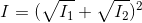 I = (\sqrt{I_{1}}+\sqrt{I_{2}})^{2}