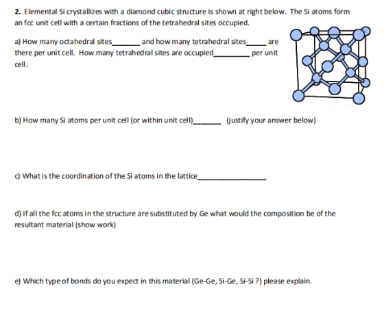 2. Elemental Si crystallizes with a diamond cubic structure is shown at right below. The Si atoms form an foc unit cell with