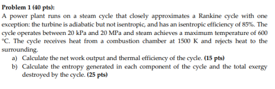 Problem 1 (40 pts): A power plant runs on a steam cycle that closely approximates a Rankine cycle with one exception: the tur