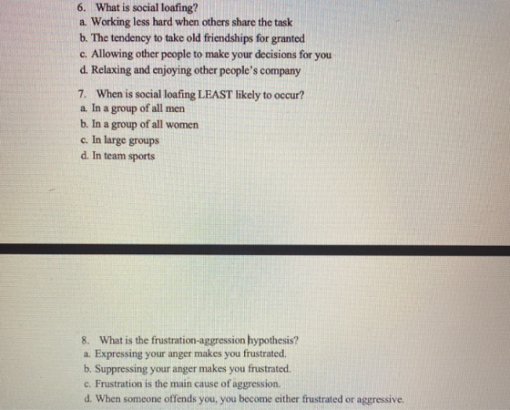 6. What is social loafing? a. Working less hard when others share the task b. The tendency to take old friendships for grante