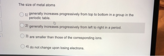The size of metal atoms 1 generally increases progressively from top to bottom in a group in the periodic table. 2) generally
