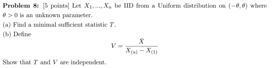 Problem 8: 5 points] Let Xi,.,.Xn be IID from a Uniform distribution on (-0,0) where 0 0 is an unknown parameter (a) Find a m