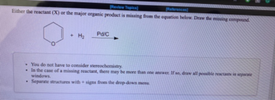 [Review Topica) Reference Either the reactant (X) or the major organic product is missing from the equation below. Draw the m
