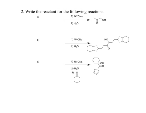 2. Write the reactant for the following reactions. a) 1) NECNa он 2) H2O b) 1) NECNa но 2) H20 c) 1) NECNa он 0 2) H2O 3) O