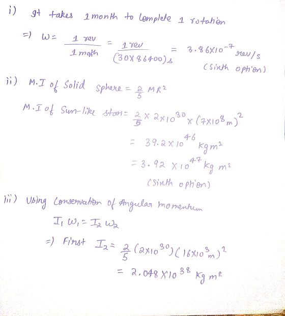i) It takes 1 month to complete 1 rotation ته ما 1 POV 1 moth 1 reu (30% 86400) 3.86X10~7 reuls (sinth option) ;) M. of Solid