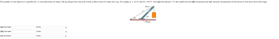 The system in the figure is in equilibrium. A concrete block of mass 156 kg hangs from the end of the uniform strut of mass 6