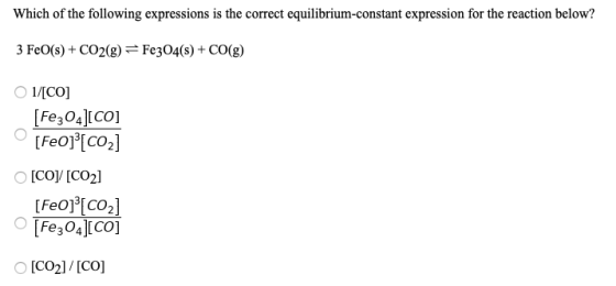 Which of the following expressions is the correct equilibrium-constant expression for the reaction below? 3 Fe(s) + CO2(g) =