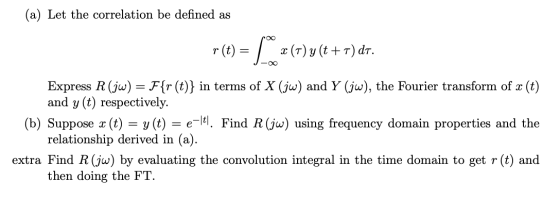 (a) Let the correlation be defined as r (t) x(T) y (tT) dT T Express R jw= F{r (t)} in terms of X (jw) and Y (jw), the Fourie