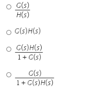 G(s) H(S) o G(s)H(s) G(s)H(s) 1+G(s) G(s) 1+G(s)H(s)