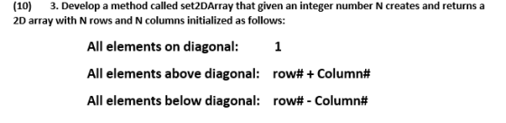 (10) 3. Develop a method called set2DArray that given an integer number N creates and returns a 2D array with N rows and N co