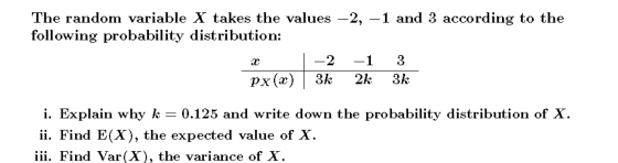 The random variable X takes the values -2, -1 and 3 according to the following probability distribution: -2 3k -1 2k 3 3k px(