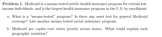 Problem 1. Medicaid is a means-tested public health insurance program for certain low- income individuals, and is the largest