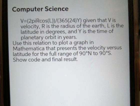 Computer Science V=(2piRcos(L))/(365(24)Y) given that Vis velocity, R is the radius of the earth, L is the latitude in degree