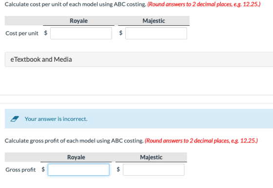 Calculate cost per unit of each model using ABC costing. (Round answers to 2 decimal places, e.g. 12.25.) Royale Majestic Cos