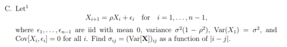 C. Let1 or 2- where €1, ,en-l are iid with mean 0, variance σ2(1-ρ2), Var(X)-σ2, and Cov[Xi,fi-0 for all i. Find σί,-(VarX])ij as a function of li-jl