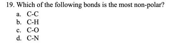 19. Which of the following bonds is the most non-polar? a. C-C b. C-H c. C-O d. C-N