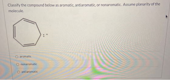 Classify the compound below as aromatic, antiaromatic, or nonaromatic. Assume planarity of the molecule. O aromatic nonaromat