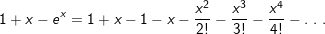 \small 1+x-e^x=1+x-1-x-\frac{x^2}{2!}-\frac{x^3}{3!}-\frac{x^4}{4!}- . \ . \ .