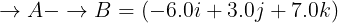 \large \overset{}{\rightarrow}A-\overset{}{\rightarrow}B=(-6.0i+3.0j+7.0k)