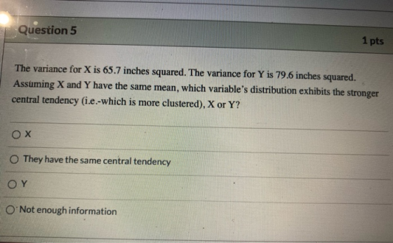 Question 5 1 pts The variance for X is 65.7 inches squared. The variance for Y is 79.6 inches squared. Assuming X and Y have