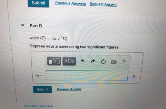 Submit Previous Answers Request Answer Part D water (T; = 32.3 °C) Express your answer using two significant figures. VO AEO