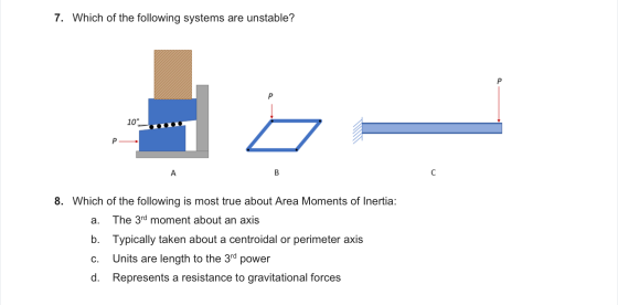 7. Which of the following systems are unstable? Р 10° Р Α. B С 8. Which of the following is most true about Area Moments of I