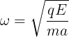 \large \omega = \sqrt{\frac{qE}{ma} }