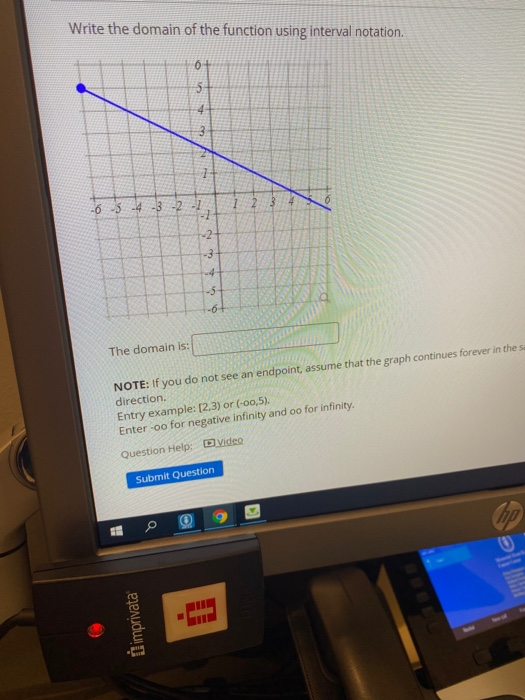 Write the domain of the function using interval notation. 6 5 4 3 -6 -5 -4 -3 -2 - - 2 -3 -4 -5 -6- The domain is: NOTE: If y