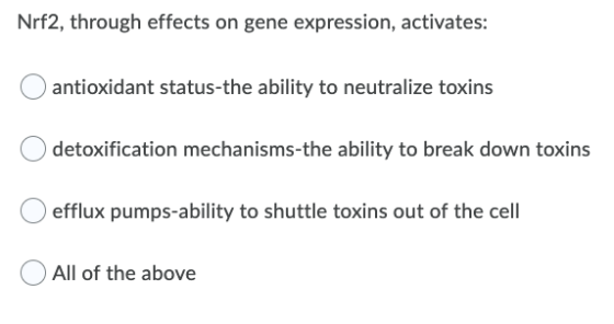 Nrf2, through effects on gene expression, activates: antioxidant status-the ability to neutralize toxins detoxification mecha