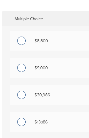 Multiple Choice 0 $8,800 $9,000 $30,986 $13,186