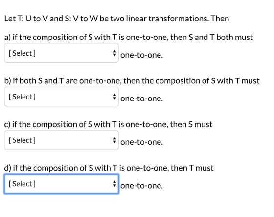 Let T: U to V and S: V to W be two linear transformations. Then a) if the composition of S with T is one-to-one, then S and T
