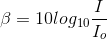 \beta = 10log_{10}\frac{I}{I_{o}}