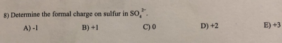 8) Determine the formal charge on sulfur in So, A)-1 B) +1 C) 0 D) +2 E) +3