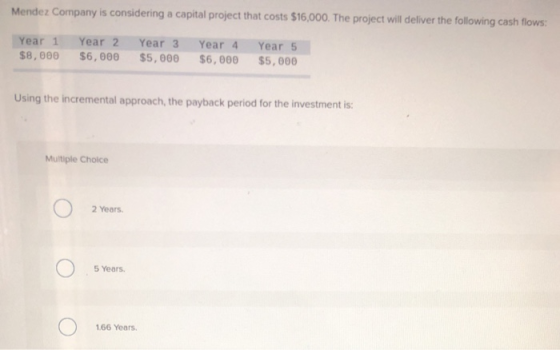 Mendez Company is considering a capital project that costs $16,000. The project will deliver the following cash flows: Year 1