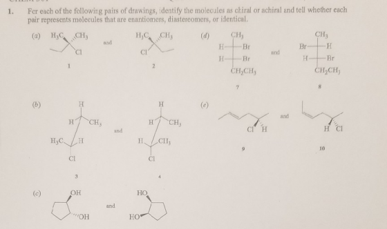 1. For each of the following pairs of drawings, identify the molecules as chiral or achiral and tell whether each pair repres