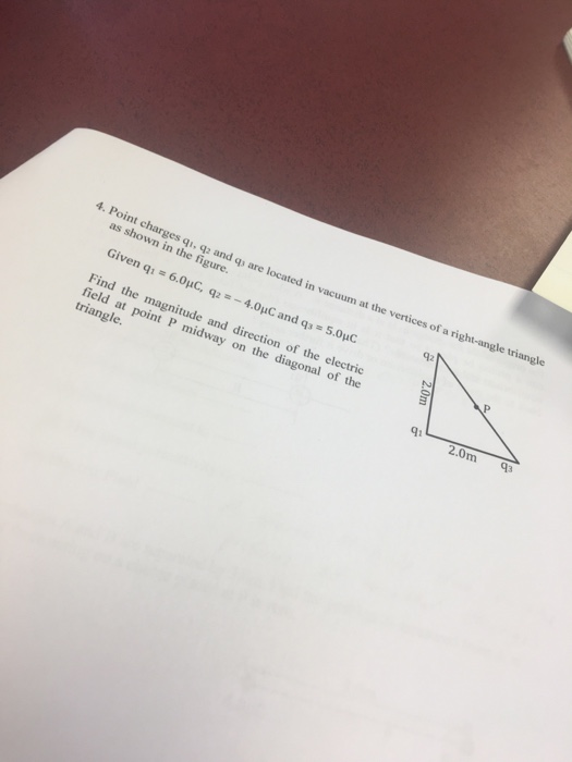 4. Point charges qu. q and qs are located in vacuum at the vertices of a right-angle triangle as shown in the figure. 92 Find the magnitude and direction of the electric fed at point P midway on the diagonal of the triangle. 2.0m