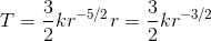 T = \frac{3}{2}kr^{-5/2}r=\frac{3}{2}kr^{-3/2}