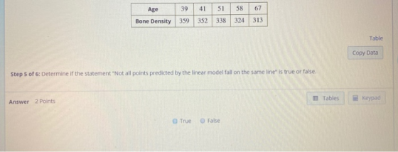 Age 39 41 51 58 67 Bone Density 359 352 338 324 313 Table Copy Data Step 5 of 6: Determine if the statement Not all points p