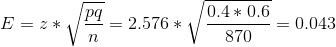 E=z*\sqrt{\frac{pq}{n}}=2.576*\sqrt{\frac{0.4*0.6}{870}}=0.043