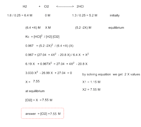 H2 + C12 ........---> 2HCI 1.6/0.25 = 6.4 M O M 1.3/0.25 = 5.2 M initially (6.4 +X) M XM (5.2-2x) M equilibrium Kc = (HCI) /