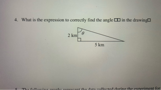 4. What is the expression to correctly find the angle in the drawingo 2 kme 5 km The following the data collected during the