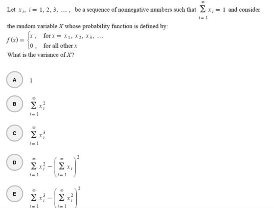 Let xi, i 1, 2, 3, , be a sequence of nonnegative numbers such that Σ x.-1 and consider the random variable X whose probability function is defined by: x, for x=x1, x2, X3, 0, for all other x What is the variance of X? i= 1