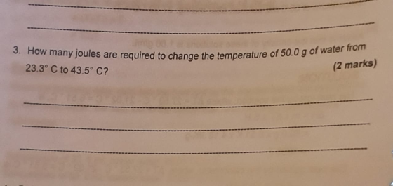 3. How many joules are required to change the temperature of 23.3°C to 43.5°C? change the temperature of 50.0 g of water from
