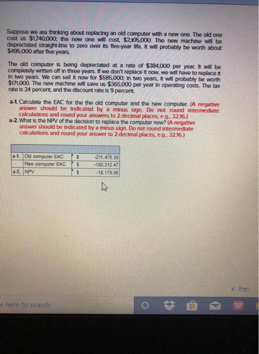 Suppose we are thinking about replacing an old computer with a new one. The old one cost us $1740,000; the new one will cost,